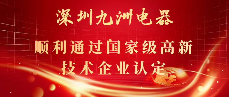 深圳九洲電器順利通過(guò)國(guó)家級(jí)高新技術(shù)企業(yè)認(rèn)定！ 
